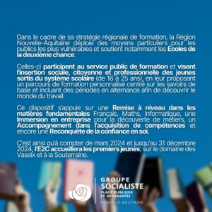 Infographie Création École de la deuxième chance de la Haute-Vienne et de la creuse 2/2 : "Dans le cadre de sa stratégie régionale de formation, la Région Nouvelle-Aquitaine déploie des moyens particuliers pour les publics les plus vulnérables et soutient notamment les Écoles de la deuxième chance. Celles-ci participent au service public de formation et visent l'insertion sociale, citoyenne et professionnelle des jeunes sortis du système scolaire (de 16 à 25 ans), en leur proposant un parcours de formation personnalisé centré sur les savoirs de base et incluant des périodes en alternance afin de découvrir le monde du travail. Ce dispositif s’appuie sur une Remise à niveau dans les matières fondamentales Français, Maths, informatique, une Immersion en entreprise pour la découverte de métiers, un Accompagnement dans l’acquisition de compétences et encore une Reconquête de la confiance en soi. C’est ainsi qu’à compter de mars 2024 et jusqu’au 31 décembre 2024, l’E2C accueillera les premiers jeunes, sur le domaine des Vaseix et à la Souterraine."